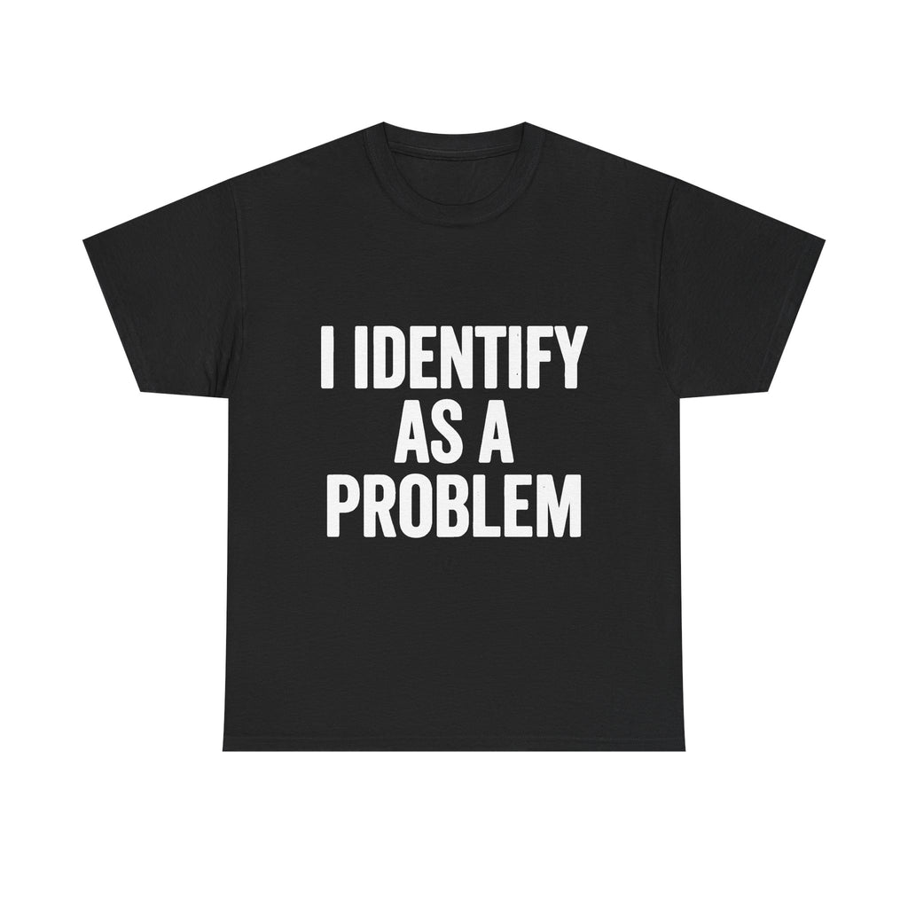 I Identify As A Problem Tee | Statement Text Shirt, Bold Typography