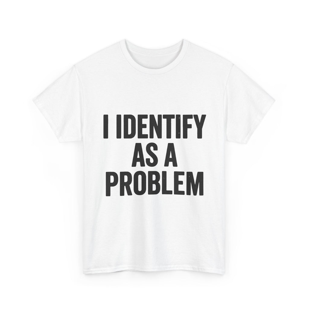 I Identify As A Problem Tee | Statement Text Shirt, Bold Typography