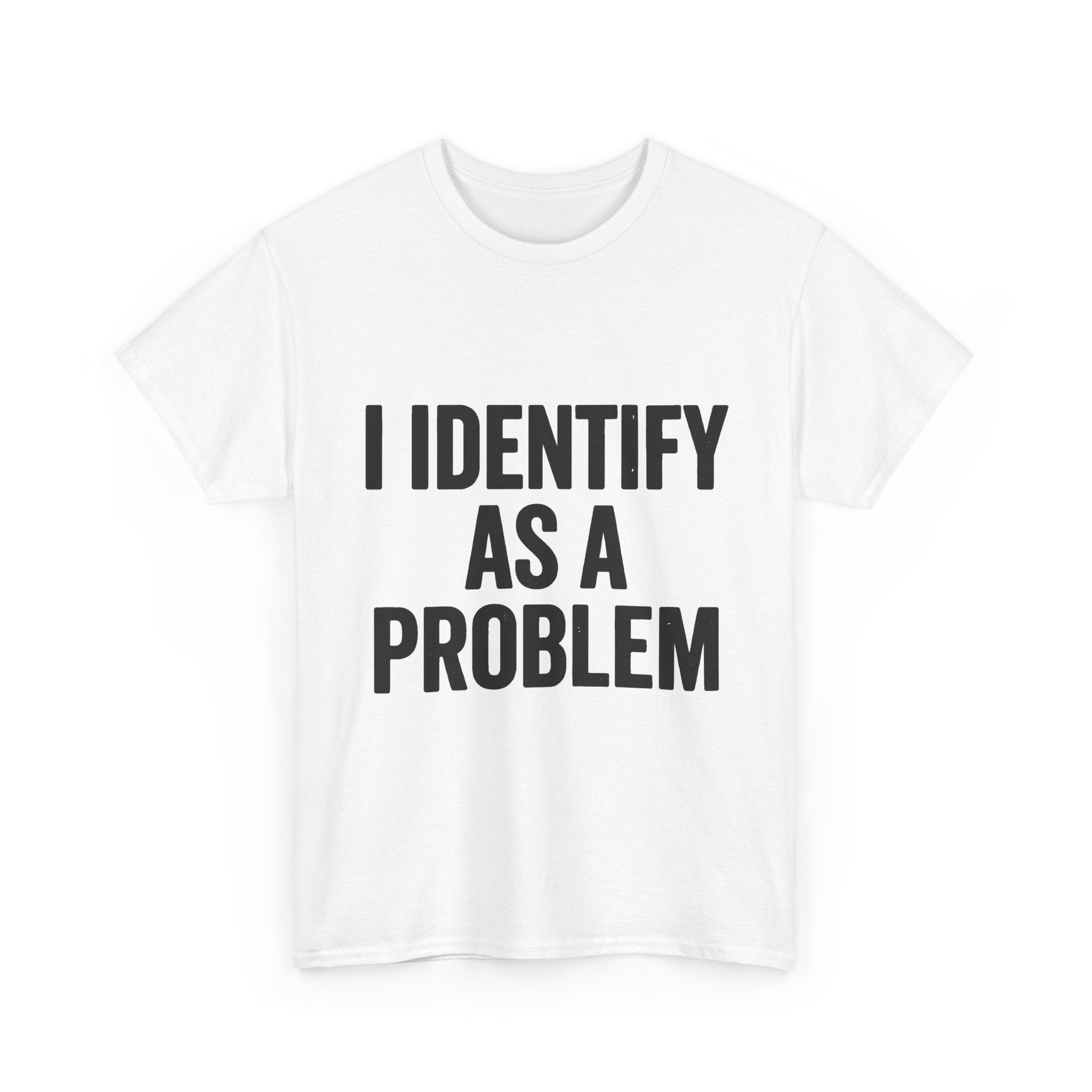 I Identify As A Problem Tee | Statement Text Shirt, Bold Typography