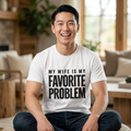 My Wife Is My Favorite Problem T-Shirt | Funny Marriage Quote Tee