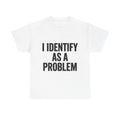 I Identify As A Problem Tee | Statement Text Shirt, Bold Typography