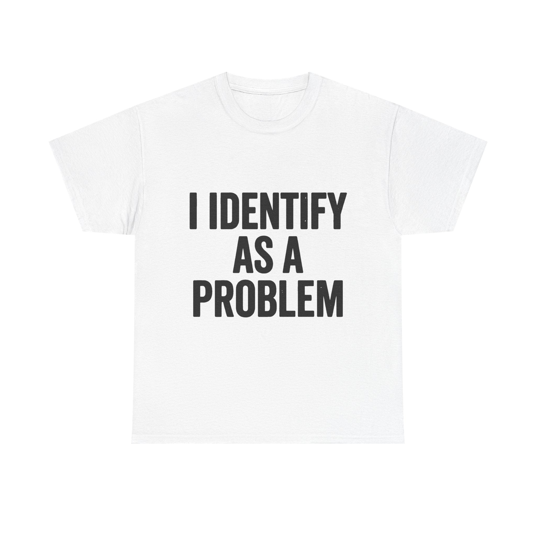 I Identify As A Problem Tee | Statement Text Shirt, Bold Typography