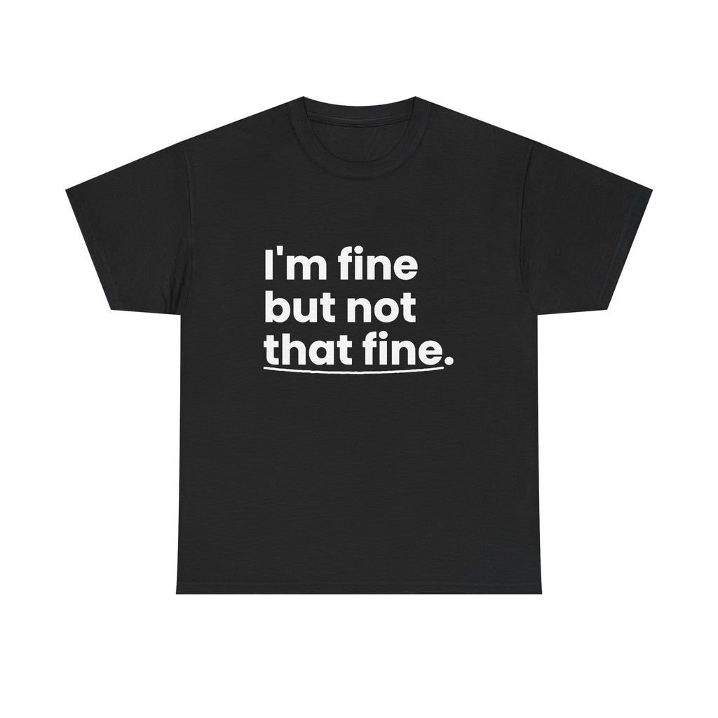I'm Fine But Not That Fine T-Shirt | Funny Sarcastic Mental Health Humor Tee